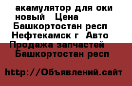 акамулятор для оки новый › Цена ­ 1 500 - Башкортостан респ., Нефтекамск г. Авто » Продажа запчастей   . Башкортостан респ.